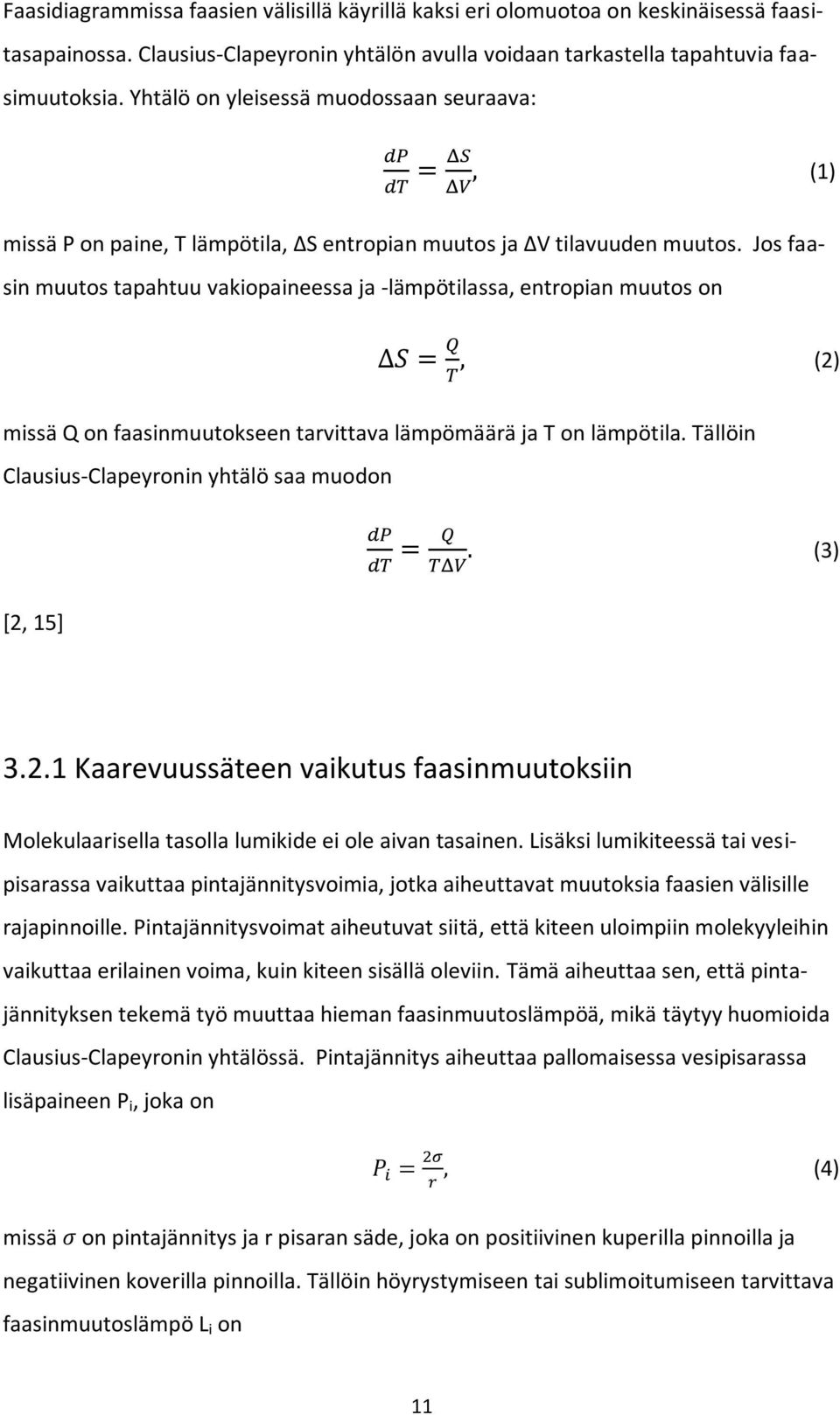 Jos faasin muutos tapahtuu vakiopaineessa ja -lämpötilassa, entropian muutos on (2) missä Q on faasinmuutokseen tarvittava lämpömäärä ja T on lämpötila.