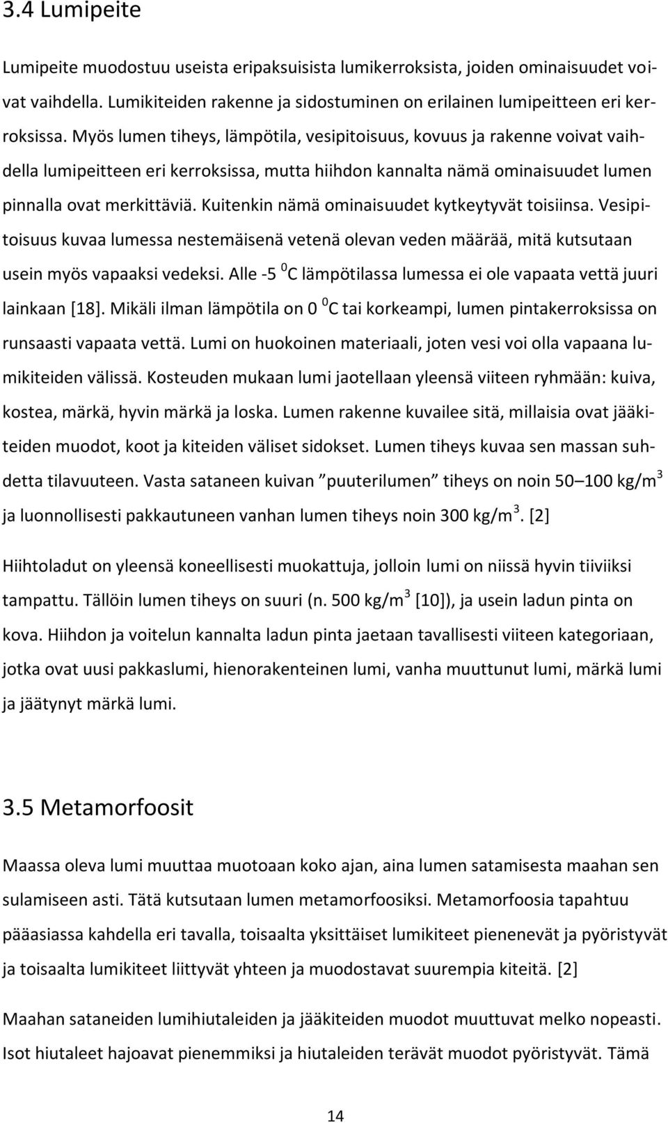 Kuitenkin nämä ominaisuudet kytkeytyvät toisiinsa. Vesipitoisuus kuvaa lumessa nestemäisenä vetenä olevan veden määrää, mitä kutsutaan usein myös vapaaksi vedeksi.