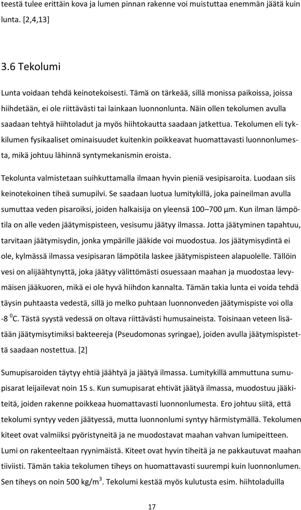Näin ollen tekolumen avulla saadaan tehtyä hiihtoladut ja myös hiihtokautta saadaan jatkettua.