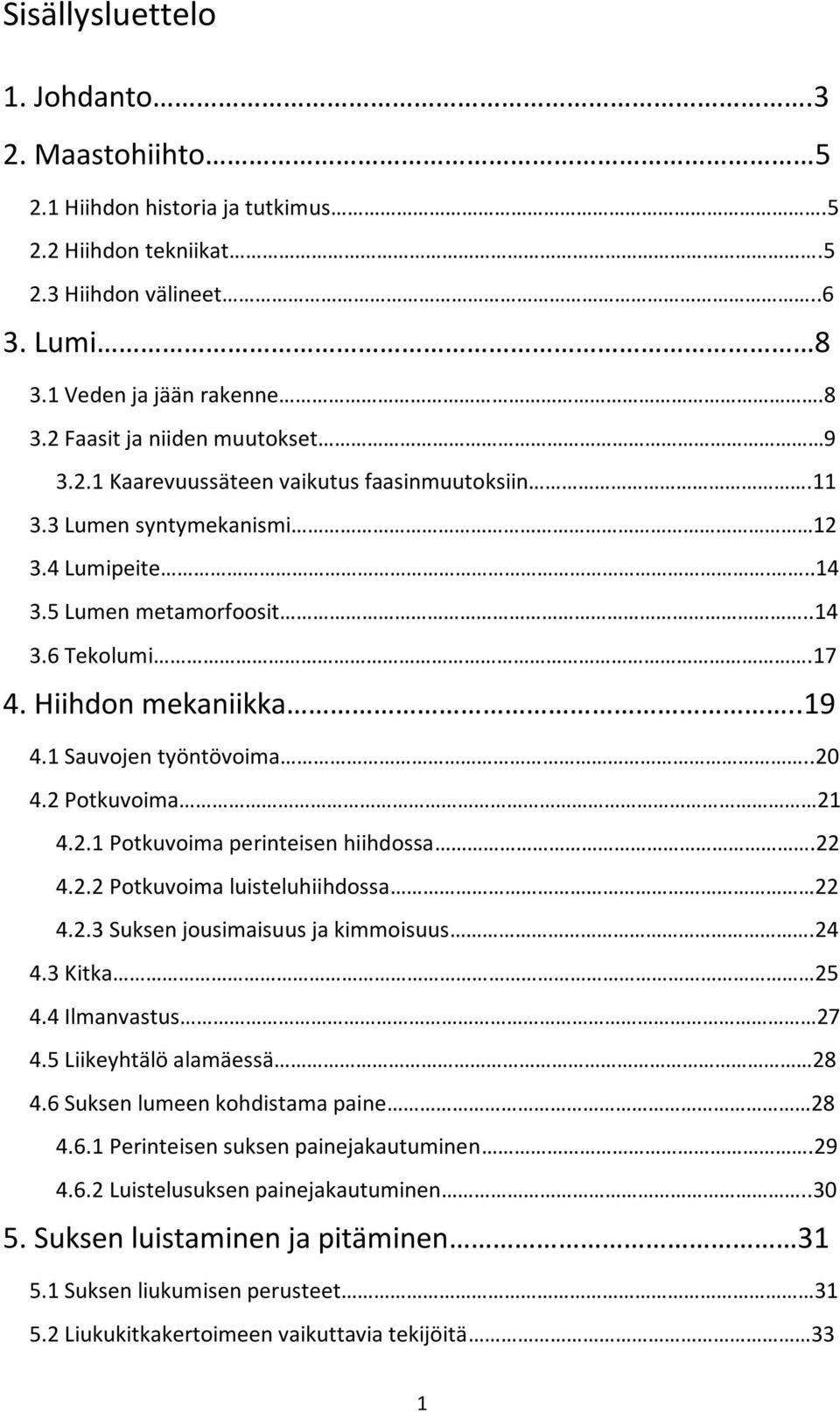 2 Potkuvoima 21 4.2.1 Potkuvoima perinteisen hiihdossa.22 4.2.2 Potkuvoima luisteluhiihdossa 22 4.2.3 Suksen jousimaisuus ja kimmoisuus.24 4.3 Kitka 25 4.4 Ilmanvastus 27 4.