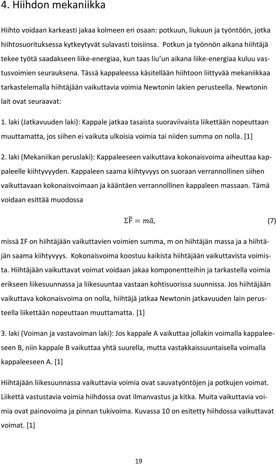 Tässä kappaleessa käsitellään hiihtoon liittyvää mekaniikkaa tarkastelemalla hiihtäjään vaikuttavia voimia Newtonin lakien perusteella. Newtonin lait ovat seuraavat: 1.