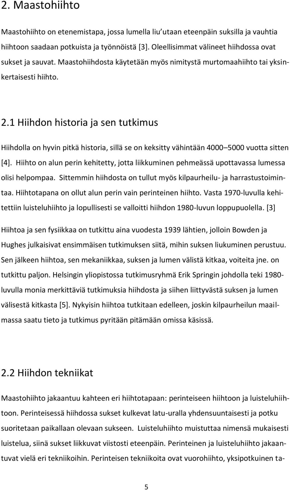 1 Hiihdon historia ja sen tutkimus Hiihdolla on hyvin pitkä historia, sillä se on keksitty vähintään 4000 5000 vuotta sitten [4].