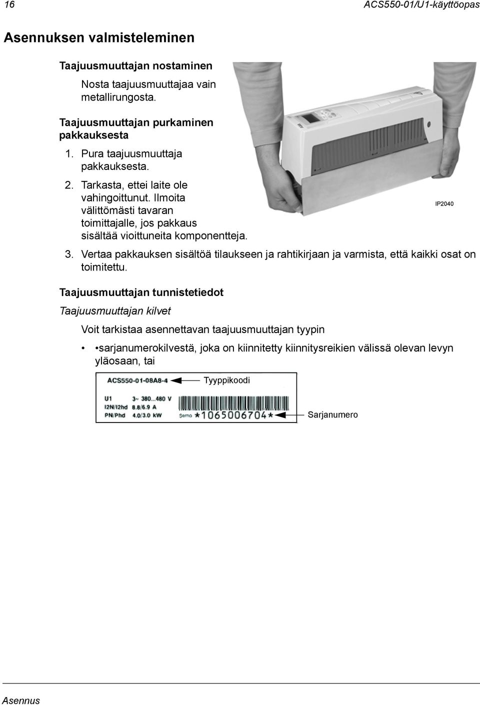 Ilmoita IP2040 välittömästi tavaran toimittajalle, jos pakkaus sisältää vioittuneita komponentteja. 3.