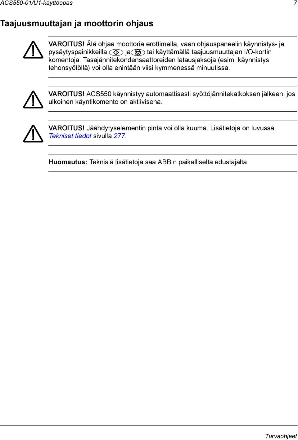 Tasajännitekondensaattoreiden latausjaksoja (esim. käynnistys tehonsyötöllä) voi olla enintään viisi kymmenessä minuutissa. VAROITUS!