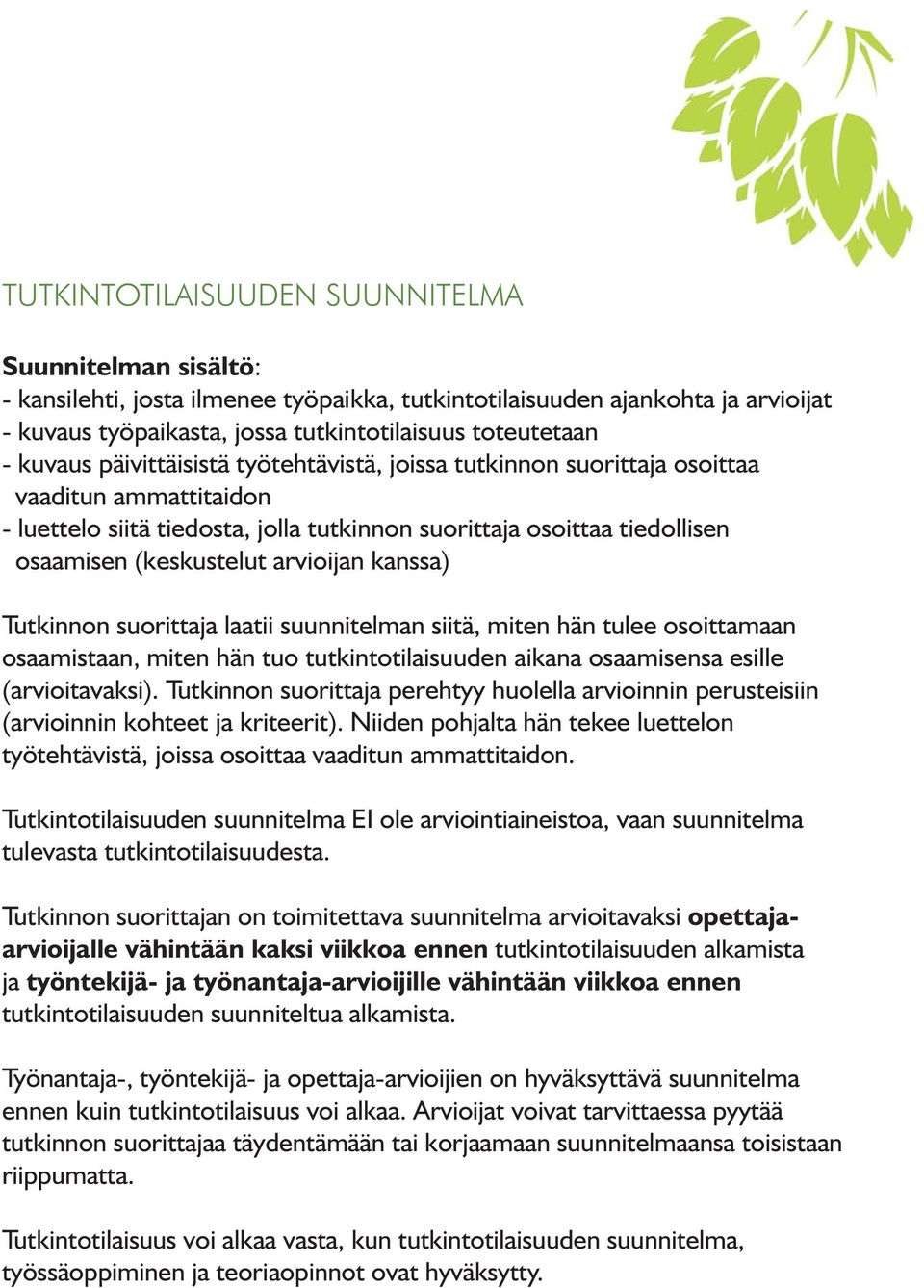 arvioijan kanssa) Tutkinnon suorittaja laatii suunnitelman siitä, miten hän tulee osoittamaan osaamistaan, miten hän tuo tutkintotilaisuuden aikana osaamisensa esille (arvioitavaksi).