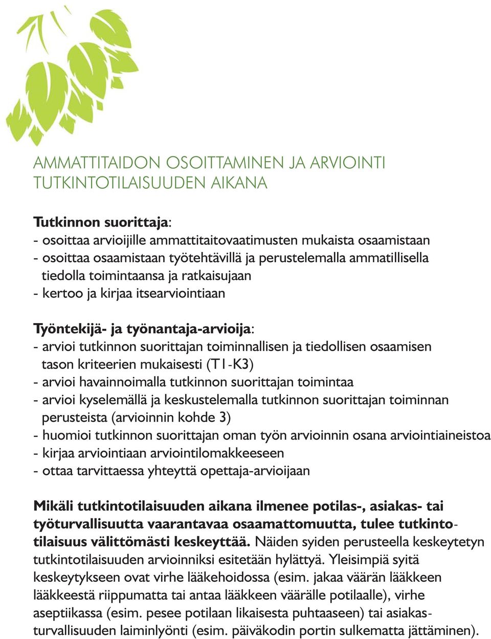 tiedollisen osaamisen tason kriteerien mukaisesti (T1-K3) - arvioi havainnoimalla tutkinnon suorittajan toimintaa - arvioi kyselemällä ja keskustelemalla tutkinnon suorittajan toiminnan perusteista