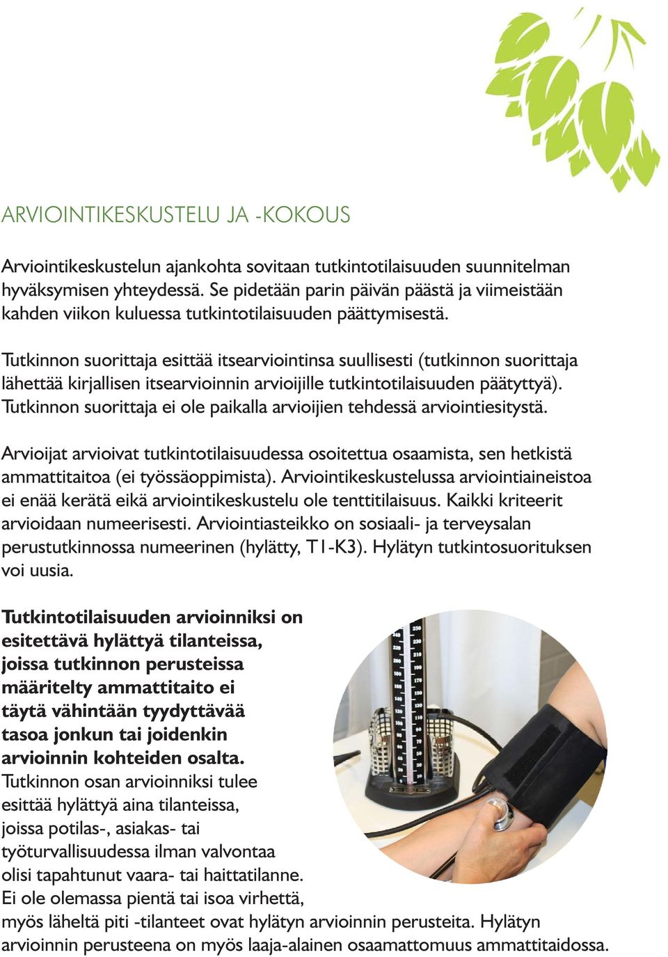 Tutkinnon suorittaja esittää itsearviointinsa suullisesti (tutkinnon suorittaja lähettää kirjallisen itsearvioinnin arvioijille tutkintotilaisuuden päätyttyä).