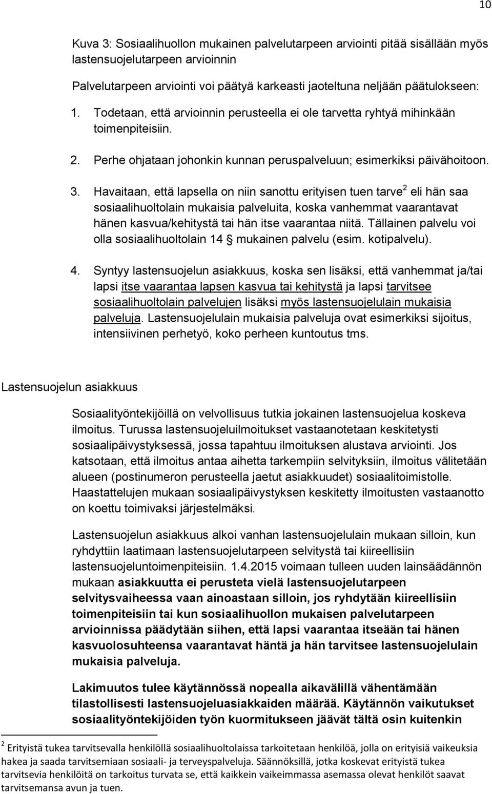 Havaitaan, että lapsella on niin sanottu erityisen tuen tarve 2 eli hän saa sosiaalihuoltolain mukaisia palveluita, koska vanhemmat vaarantavat hänen kasvua/kehitystä tai hän itse vaarantaa niitä.