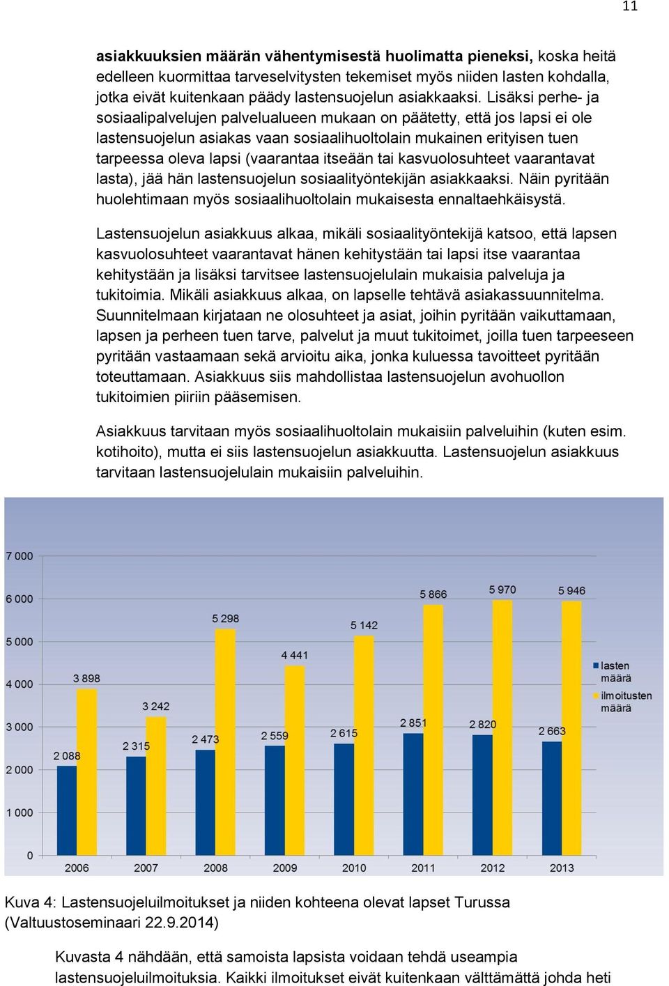 Lisäksi perhe- ja sosiaalipalvelujen palvelualueen mukaan on päätetty, että jos lapsi ei ole lastensuojelun asiakas vaan sosiaalihuoltolain mukainen erityisen tuen tarpeessa oleva lapsi (vaarantaa