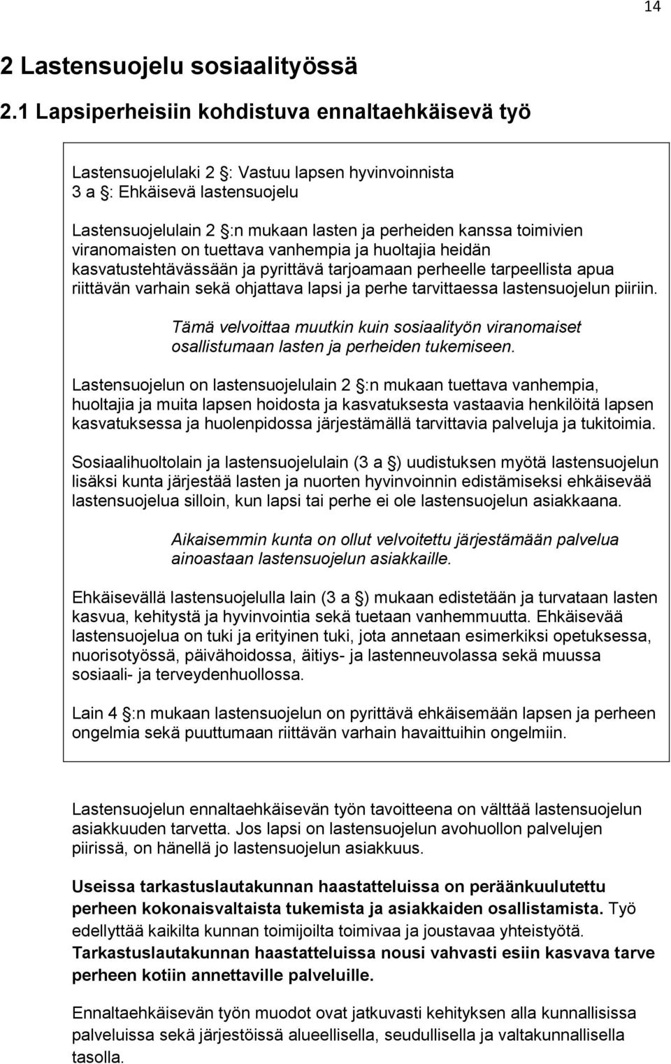 viranomaisten on tuettava vanhempia ja huoltajia heidän kasvatustehtävässään ja pyrittävä tarjoamaan perheelle tarpeellista apua riittävän varhain sekä ohjattava lapsi ja perhe tarvittaessa