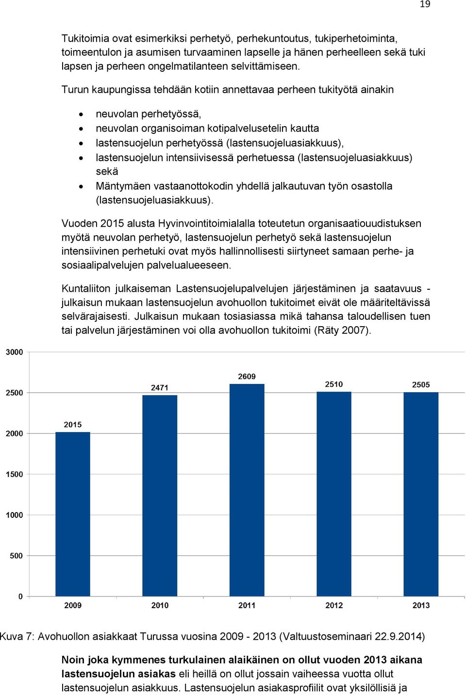 Turun kaupungissa tehdään kotiin annettavaa perheen tukityötä ainakin neuvolan perhetyössä, neuvolan organisoiman kotipalvelusetelin kautta lastensuojelun perhetyössä (lastensuojeluasiakkuus),