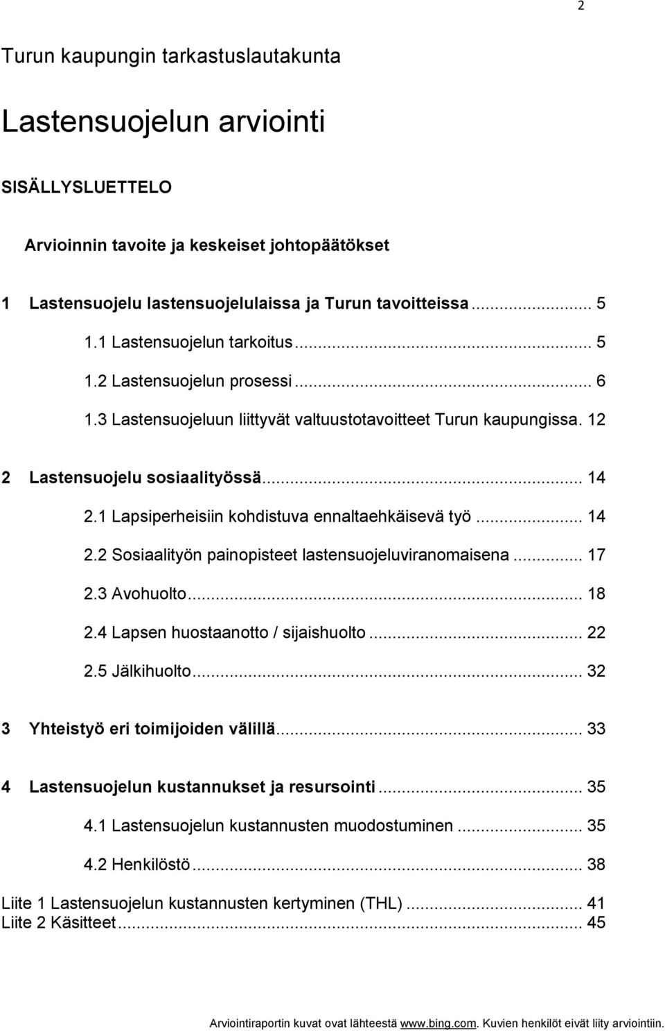 1 Lapsiperheisiin kohdistuva ennaltaehkäisevä työ... 14 2.2 Sosiaalityön painopisteet lastensuojeluviranomaisena... 17 2.3 Avohuolto... 18 2.4 Lapsen huostaanotto / sijaishuolto... 22 2.5 Jälkihuolto.