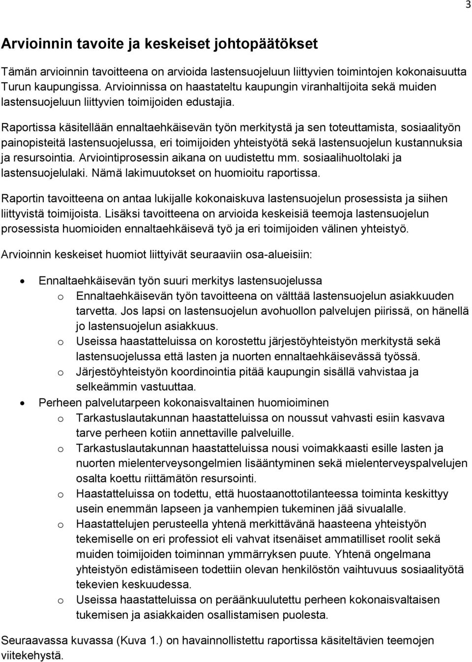 Raportissa käsitellään ennaltaehkäisevän työn merkitystä ja sen toteuttamista, sosiaalityön painopisteitä lastensuojelussa, eri toimijoiden yhteistyötä sekä lastensuojelun kustannuksia ja