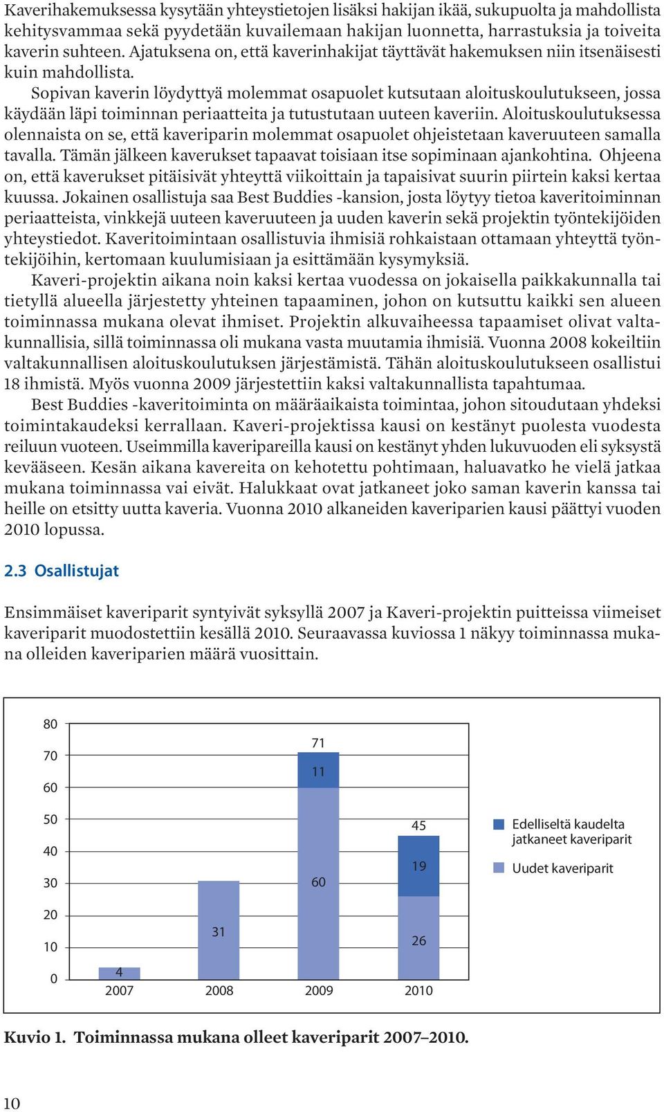 Sopivan kaverin löydyttyä molemmat osapuolet kutsutaan aloituskoulutukseen, jossa käydään läpi toiminnan periaatteita ja tutustutaan uuteen kaveriin.