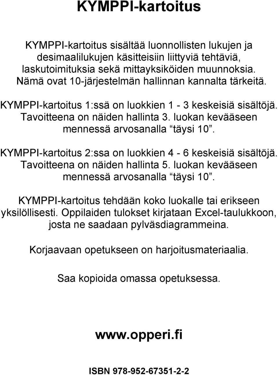 luokan kevääseen mennessä arvosanalla täysi 10. KYMPPI-kartoitus 2:ssa on luokkien 4-6 keskeisiä sisältöjä. Tavoitteena on näiden hallinta 5. luokan kevääseen mennessä arvosanalla täysi 10.