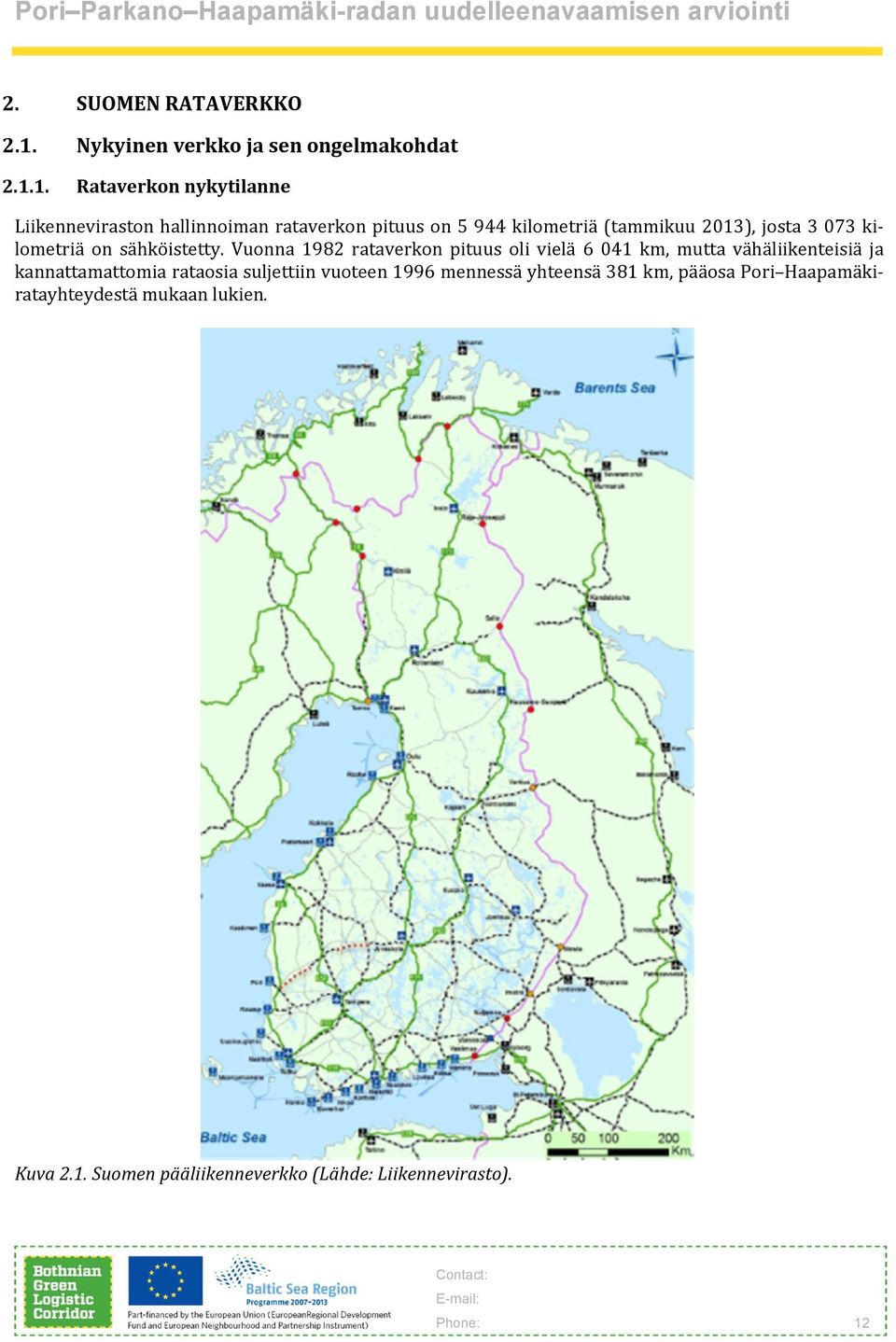1. Rataverkon nykytilanne Liikenneviraston hallinnoiman rataverkon pituus on 5 944 kilometriä (tammikuu 2013), josta 3 073