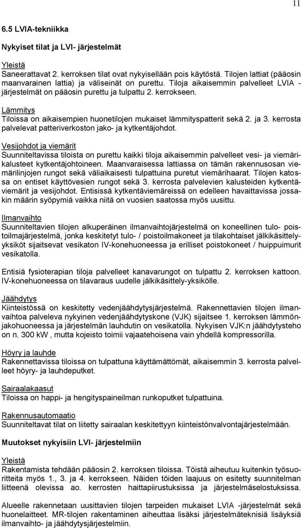 Lämmitys Tiloissa on aikaisempien huonetilojen mukaiset lämmityspatterit sekä 2. ja 3. kerrosta palvelevat patteriverkoston jako- ja kytkentäjohdot.