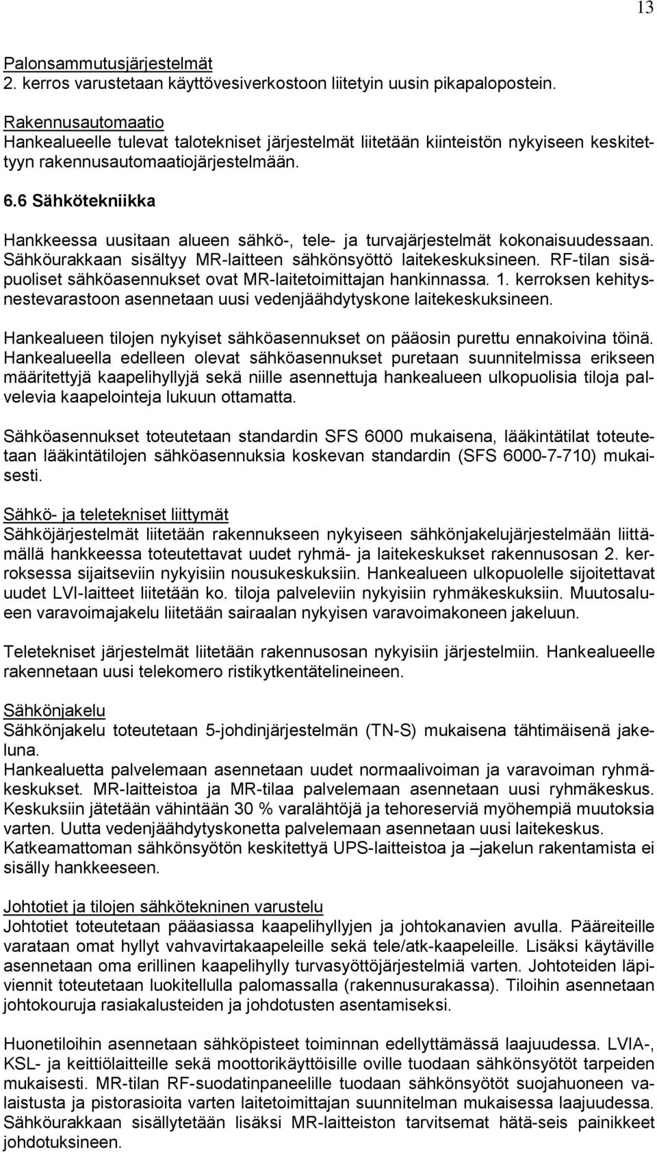 6 Sähkötekniikka Hankkeessa uusitaan alueen sähkö-, tele- ja turvajärjestelmät kokonaisuudessaan. Sähköurakkaan sisältyy MR-laitteen sähkönsyöttö laitekeskuksineen.