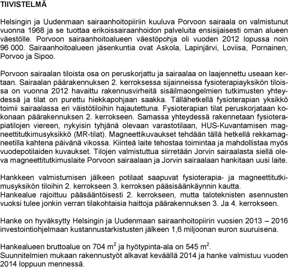 Porvoon sairaalan tiloista osa on peruskorjattu ja sairaalaa on laajennettu useaan kertaan. Sairaalan päärakennuksen 2.