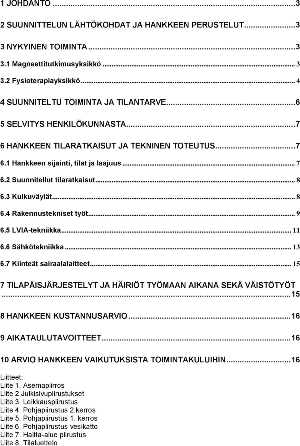 .. 9 6.5 LVIA-tekniikka... 11 6.6 Sähkötekniikka... 13 6.7 Kiinteät sairaalalaitteet... 15 7 TILAPÄISJÄRJESTELYT JA HÄIRIÖT TYÖMAAN AIKANA SEKÄ VÄISTÖTYÖT... 15 8 HANKKEEN KUSTANNUSARVIO.