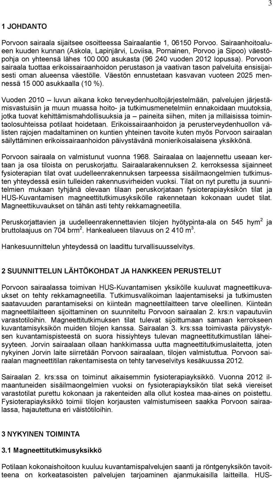 Porvoon sairaala tuottaa erikoissairaanhoidon perustason ja vaativan tason palveluita ensisijaisesti oman alueensa väestölle. Väestön ennustetaan kasvavan vuoteen 225 mennessä 15 asukkaalla (1 %).