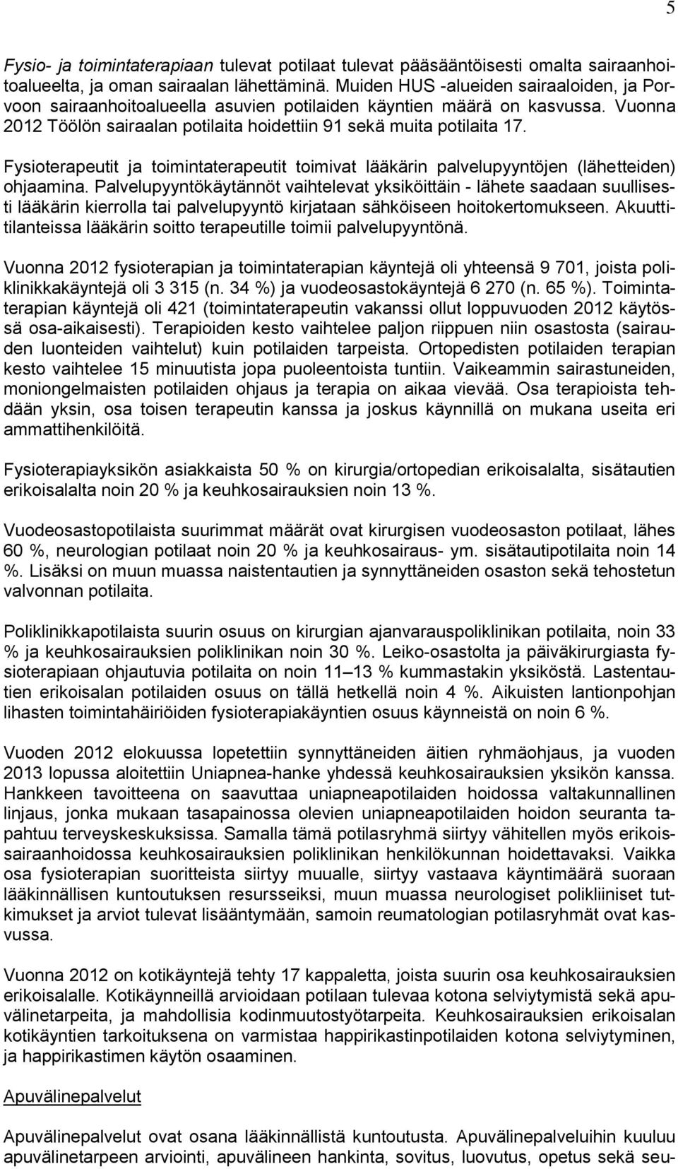 Fysioterapeutit ja toimintaterapeutit toimivat lääkärin palvelupyyntöjen (lähetteiden) ohjaamina.