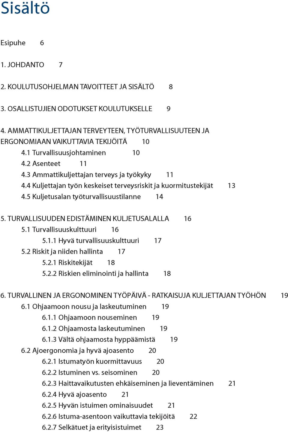 4 Kuljettajan työn keskeiset terveysriskit ja kuormitustekijät 13 4.5 Kuljetusalan työturvallisuustilanne 14 5. TURVALLISUUDEN EDISTÄMINEN KULJETUSALALLA 16 5.1 Turvallisuuskulttuuri 16 5.1.1 Hyvä turvallisuuskulttuuri 17 5.