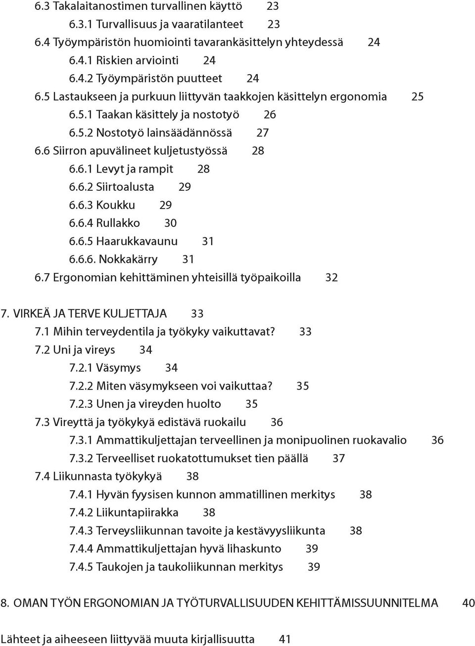 6.2 Siirtoalusta 29 6.6.3 Koukku 29 6.6.4 Rullakko 30 6.6.5 Haarukkavaunu 31 6.6.6. Nokkakärry 31 6.7 Ergonomian kehittäminen yhteisillä työpaikoilla 32 7. VIRKEÄ JA TERVE KULJETTAJA 33 7.