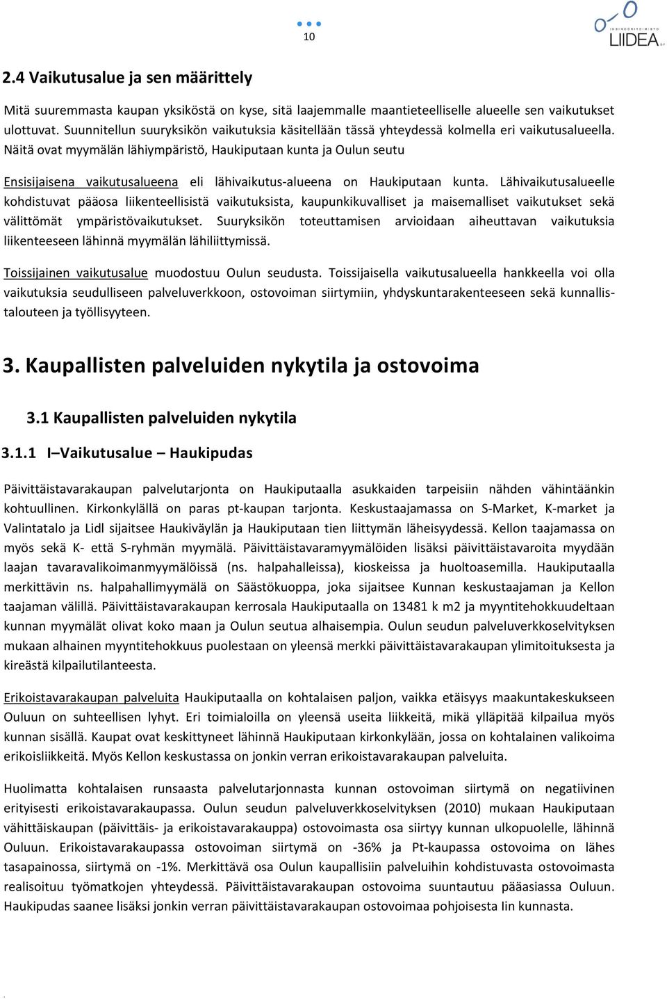 Näitä ovat myymälän lähiympäristö, Haukiputaan kunta ja Oulun seutu Ensisijaisena vaikutusalueena eli lähivaikutus-alueena on Haukiputaan kunta.