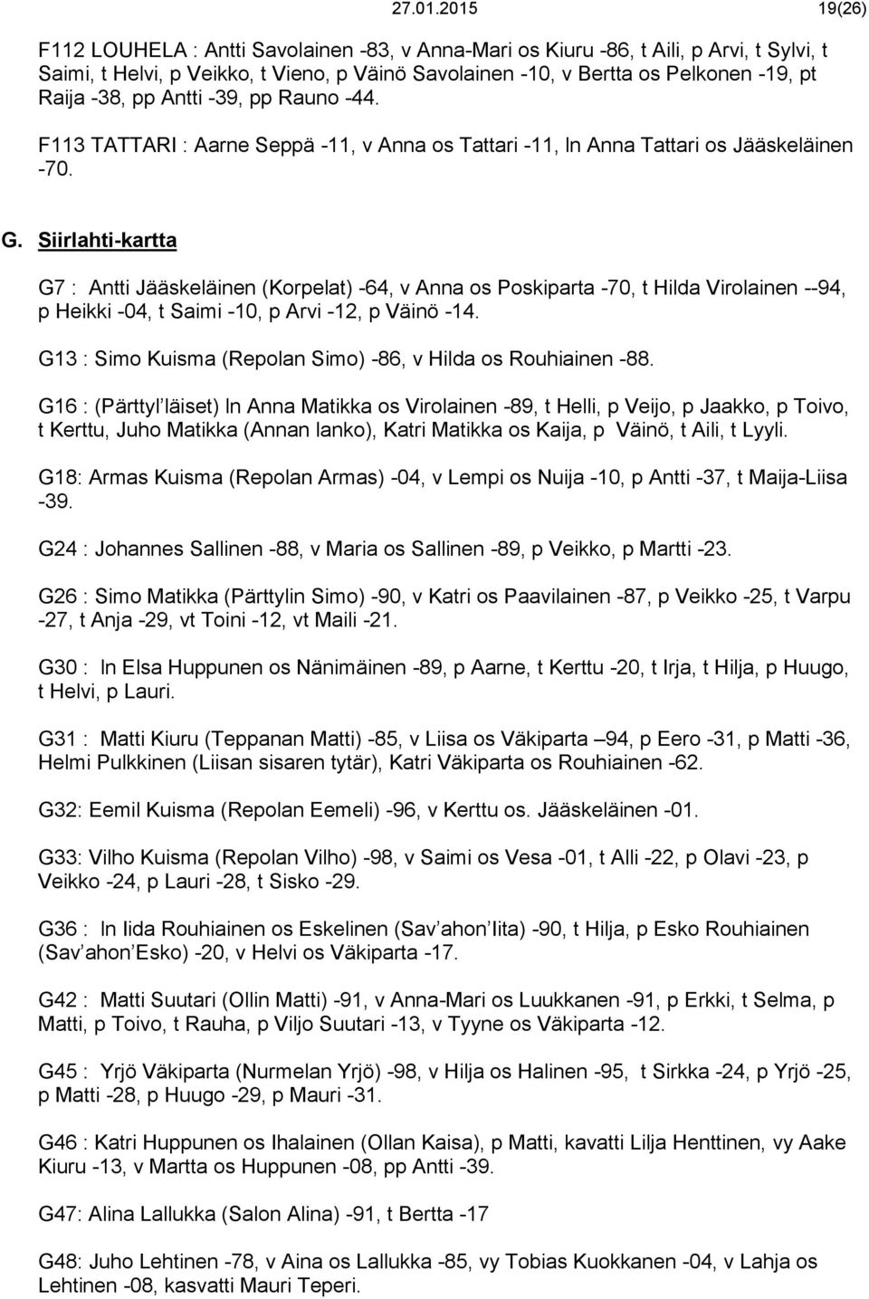 -38, pp Antti -39, pp Rauno -44. F113 TATTARI : Aarne Seppä -11, v Anna os Tattari -11, ln Anna Tattari os Jääskeläinen -70. G.