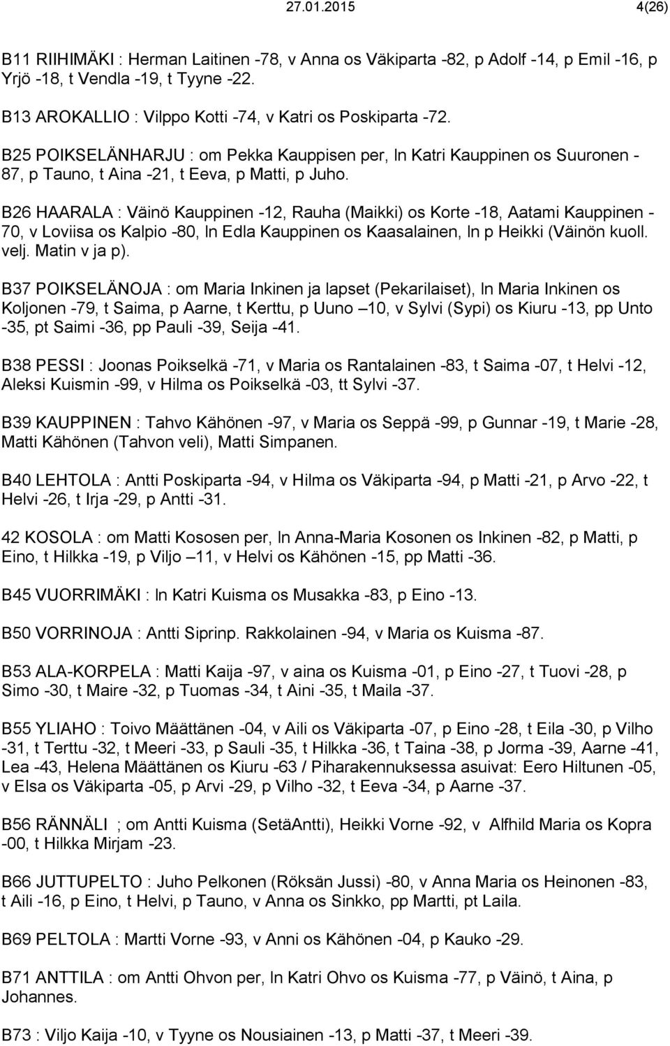 B26 HAARALA : Väinö Kauppinen -12, Rauha (Maikki) os Korte -18, Aatami Kauppinen - 70, v Loviisa os Kalpio -80, ln Edla Kauppinen os Kaasalainen, ln p Heikki (Väinön kuoll. velj. Matin v ja p).