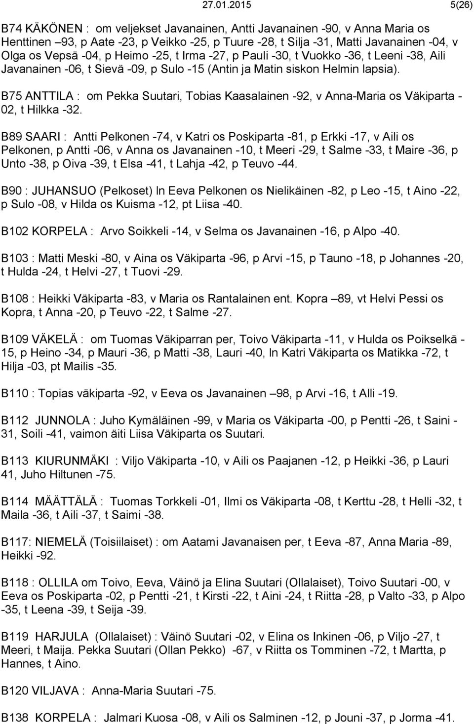 Heimo -25, t Irma -27, p Pauli -30, t Vuokko -36, t Leeni -38, Aili Javanainen -06, t Sievä -09, p Sulo -15 (Antin ja Matin siskon Helmin lapsia).