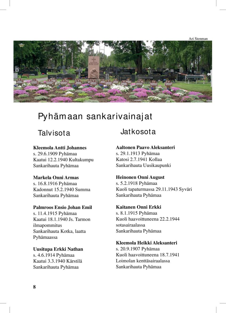 3.1940 Kärstilä Sankarihauta Pyhämaa Jatkosota Aaltonen Paavo Aleksanteri s. 29.1.1913 Pyhämaa Katosi 2.7.1941 Kollaa Sankarihauta Uusikaupunki Heinonen Onni August s. 5.2.1918 Pyhämaa Kuoli tapaturmassa 29.