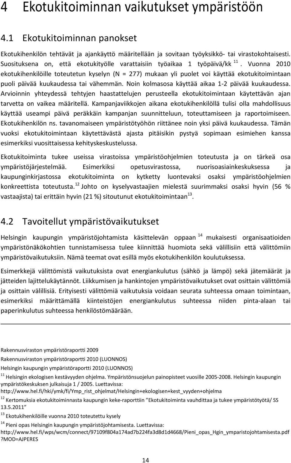 Vuonna 2010 ekotukihenkilöille toteutetun kyselyn (N = 277) mukaan yli puolet voi käyttää ekotukitoimintaan puoli päivää kuukaudessa tai vähemmän. Noin kolmasosa käyttää aikaa 1-2 päivää kuukaudessa.