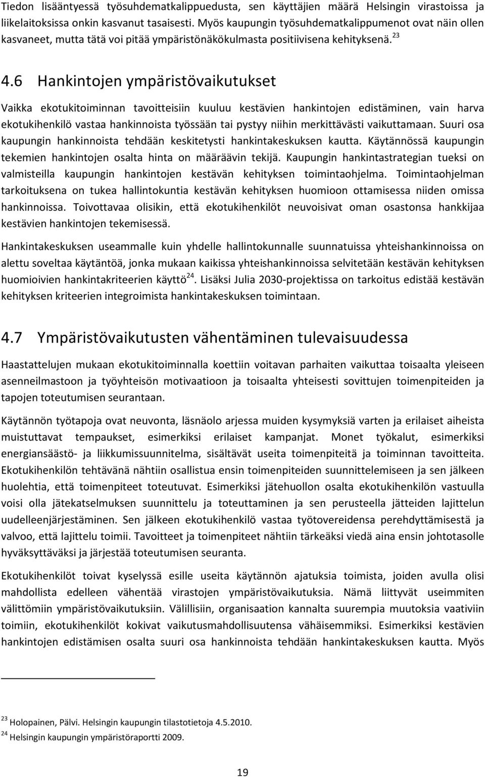 6 Hankintojen ympäristövaikutukset Vaikka ekotukitoiminnan tavoitteisiin kuuluu kestävien hankintojen edistäminen, vain harva ekotukihenkilö vastaa hankinnoista työssään tai pystyy niihin