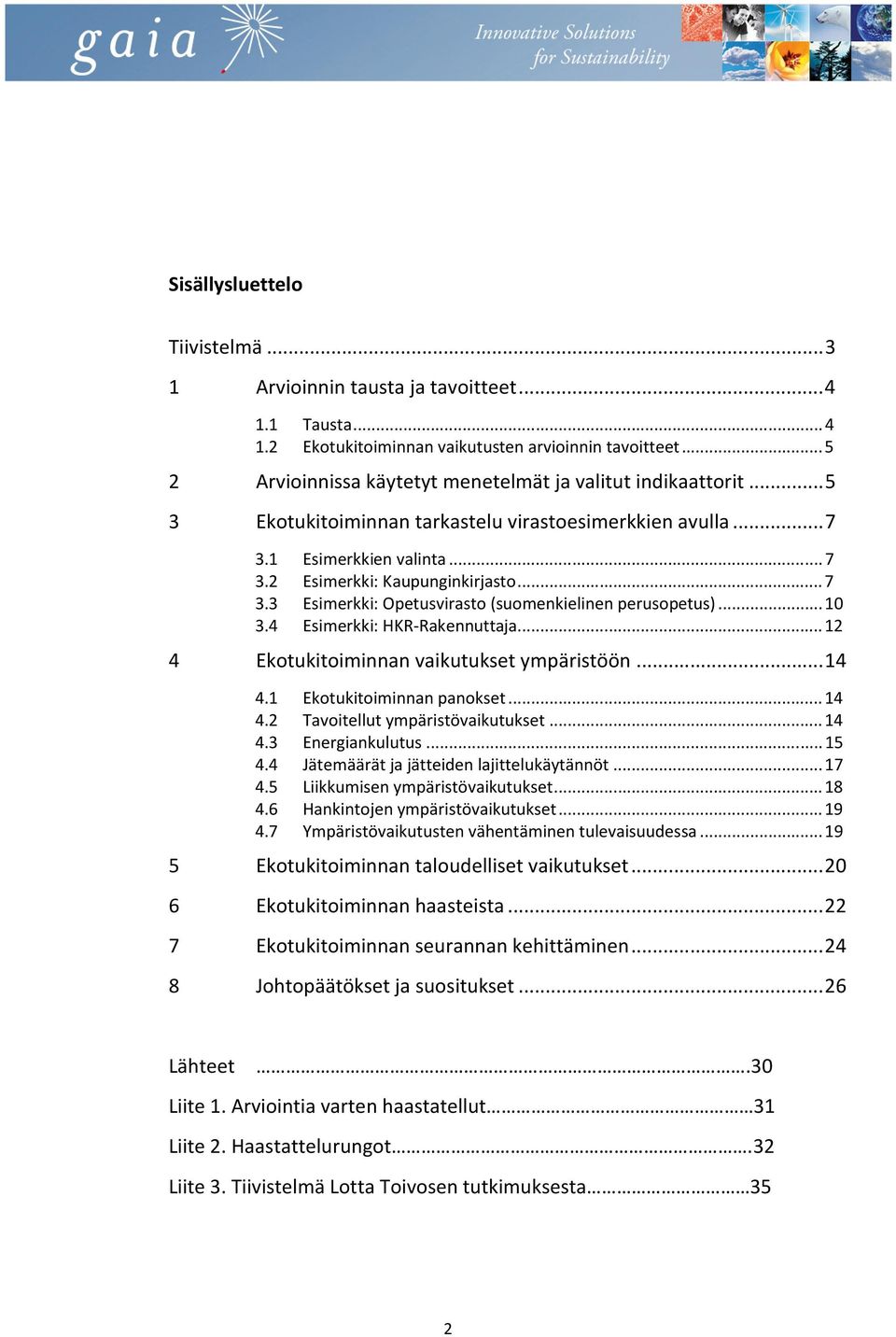 .. 10 3.4 Esimerkki: HKR-Rakennuttaja... 12 4 Ekotukitoiminnan vaikutukset ympäristöön... 14 4.1 Ekotukitoiminnan panokset... 14 4.2 Tavoitellut ympäristövaikutukset... 14 4.3 Energiankulutus... 15 4.