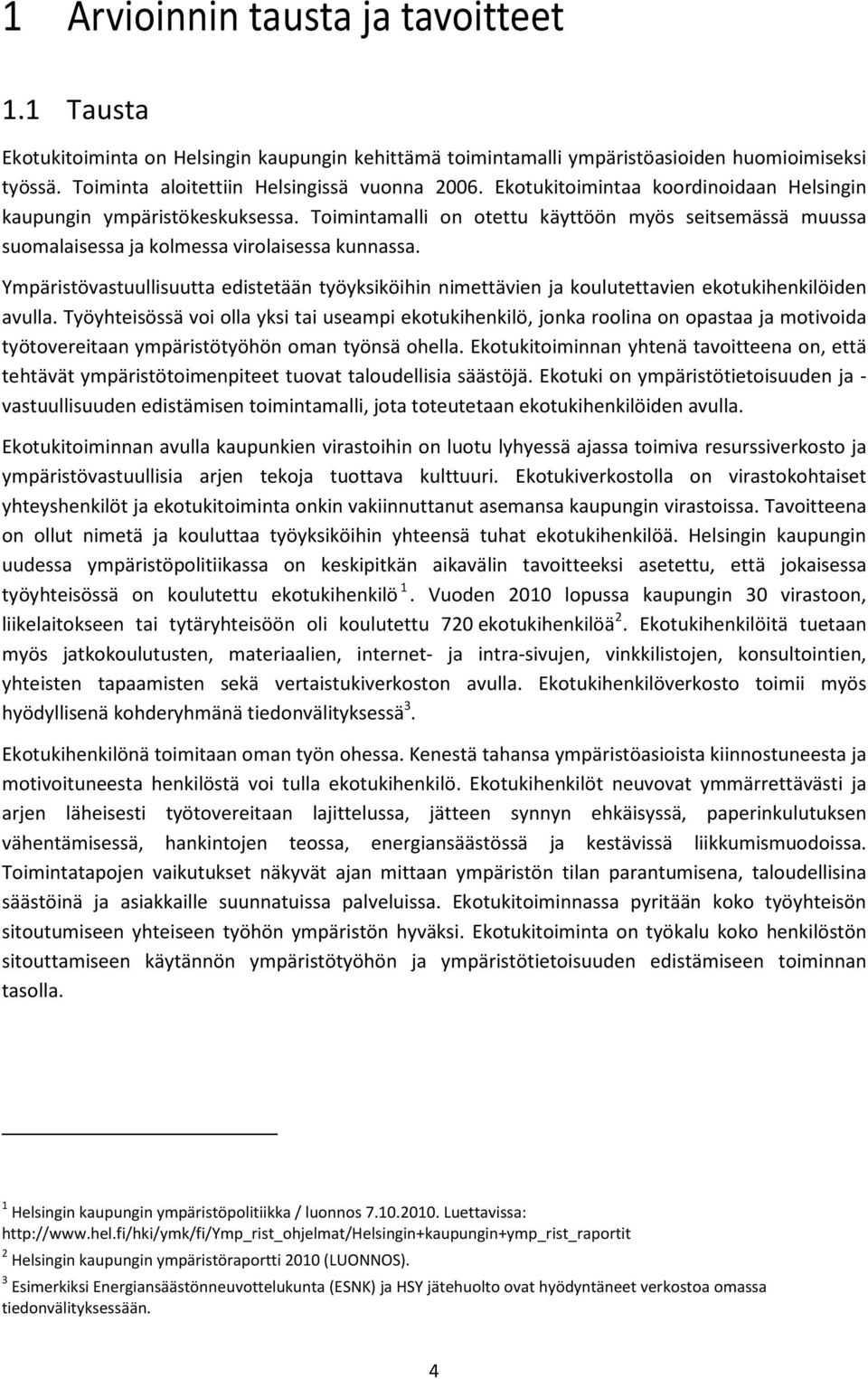 Ympäristövastuullisuutta edistetään työyksiköihin nimettävien ja koulutettavien ekotukihenkilöiden avulla.