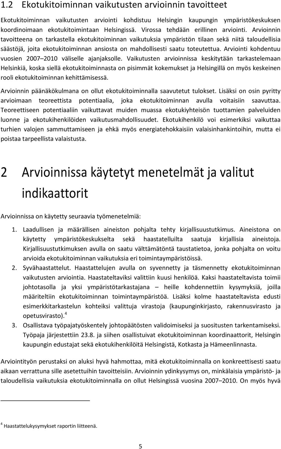 Arvioinnin tavoitteena on tarkastella ekotukitoiminnan vaikutuksia ympäristön tilaan sekä niitä taloudellisia säästöjä, joita ekotukitoiminnan ansiosta on mahdollisesti saatu toteutettua.