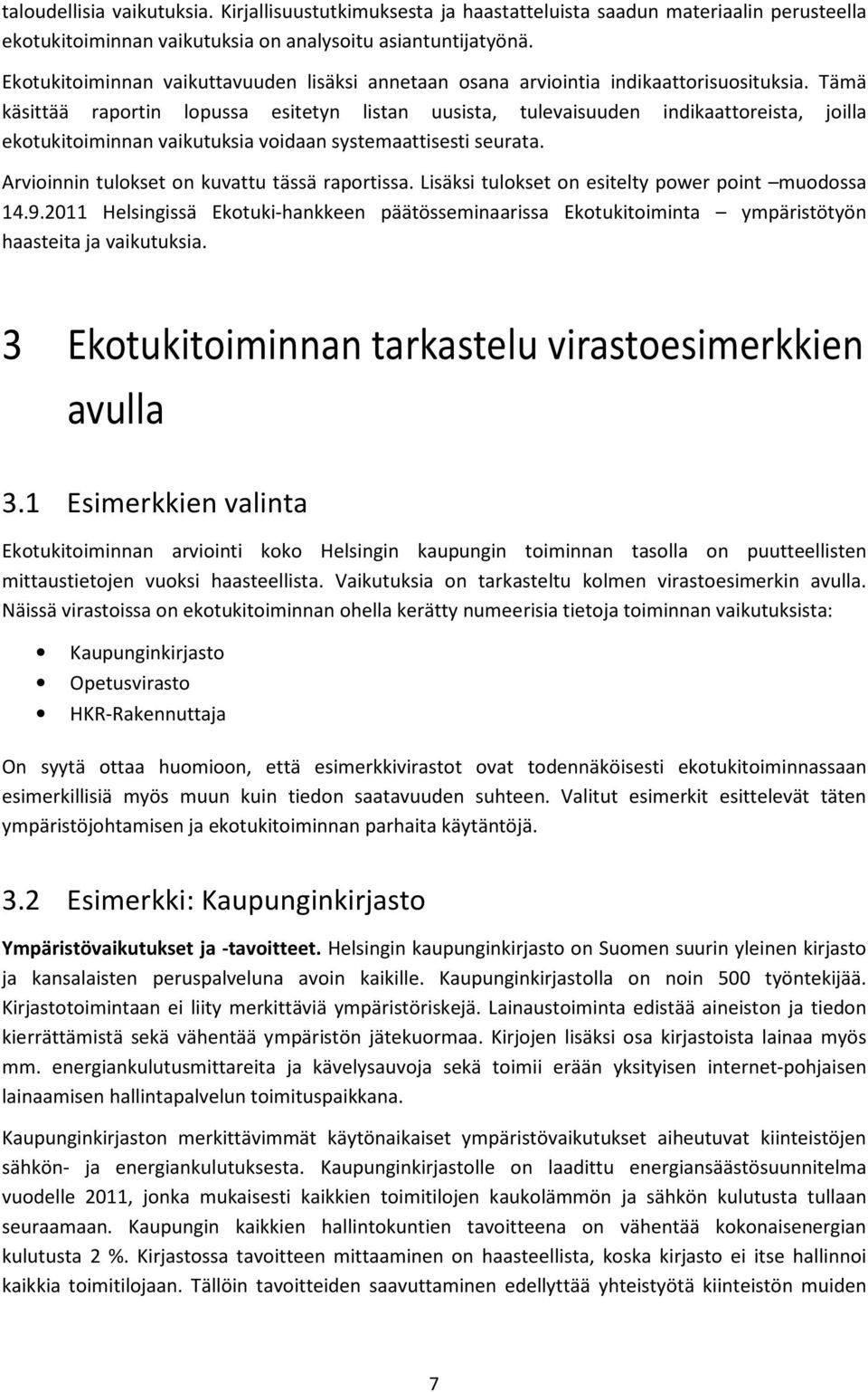 Tämä käsittää raportin lopussa esitetyn listan uusista, tulevaisuuden indikaattoreista, joilla ekotukitoiminnan vaikutuksia voidaan systemaattisesti seurata.