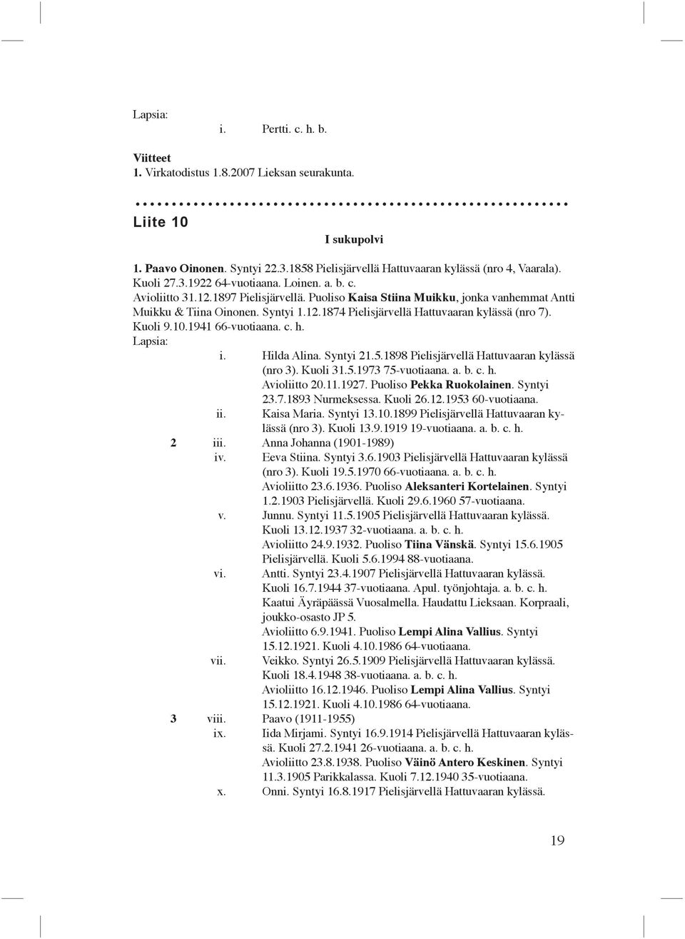 10.1941 66-vuotiaana. c. h. i. Hilda Alina. Syntyi 21.5.1898 Pielisjärvellä Hattuvaaran kylässä (nro 3). Kuoli 31.5.1973 75-vuotiaana. a. b. c. h. Avioliitto 20.11.1927. Puoliso Pekka Ruokolainen.