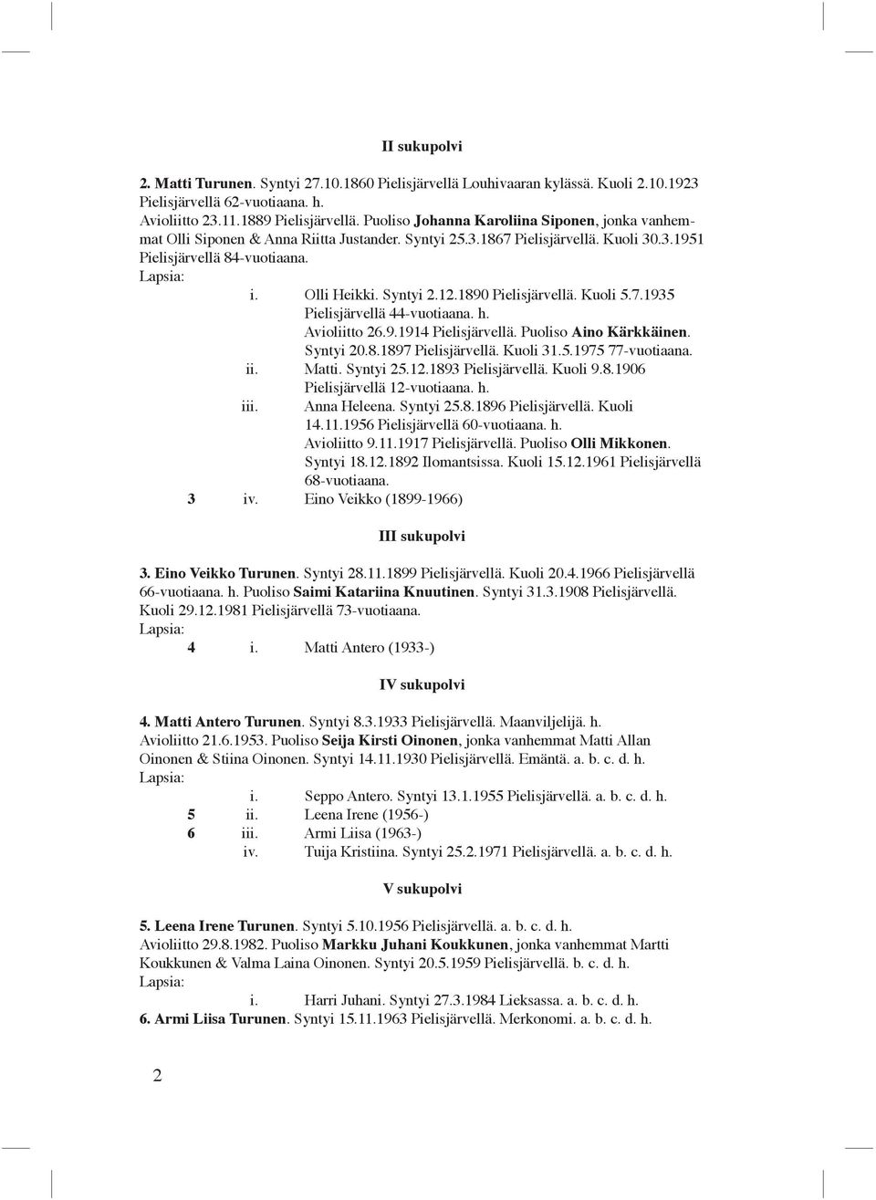 1890 Pielisjärvellä. Kuoli 5.7.1935 Pielisjärvellä 44-vuotiaana. h. Avioliitto 26.9.1914 Pielisjärvellä. Puoliso Aino Kärkkäinen. Syntyi 20.8.1897 Pielisjärvellä. Kuoli 31.5.1975 77-vuotiaana. ii.