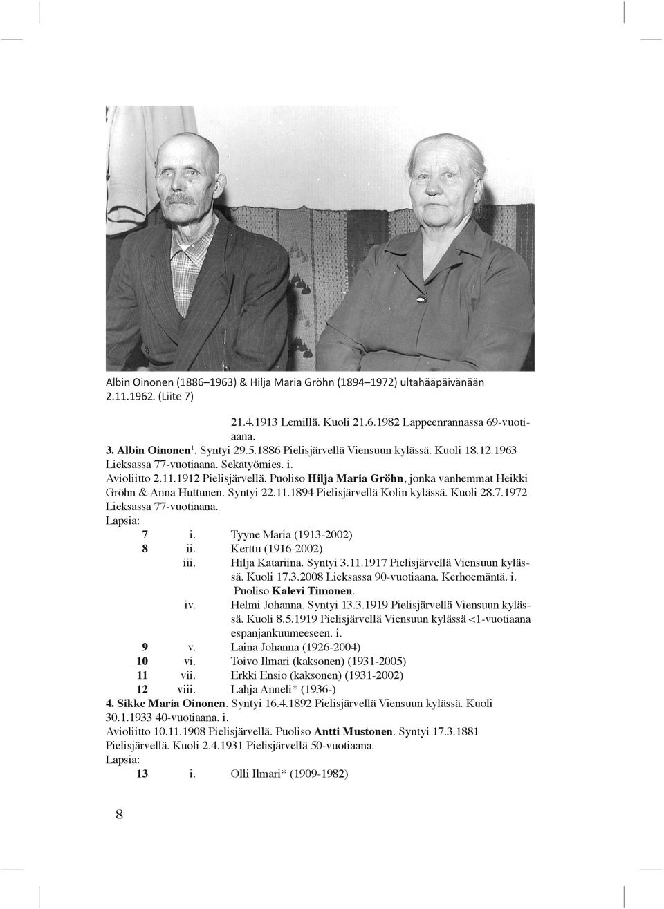 Puoliso Hilja Maria Gröhn, jonka vanhemmat Heikki Gröhn & Anna Huttunen. Syntyi 22.11.1894 Pielisjärvellä Kolin kylässä. Kuoli 28.7.1972 Lieksassa 77-vuotiaana. 7 i. Tyyne Maria (1913-2002) 8 ii.