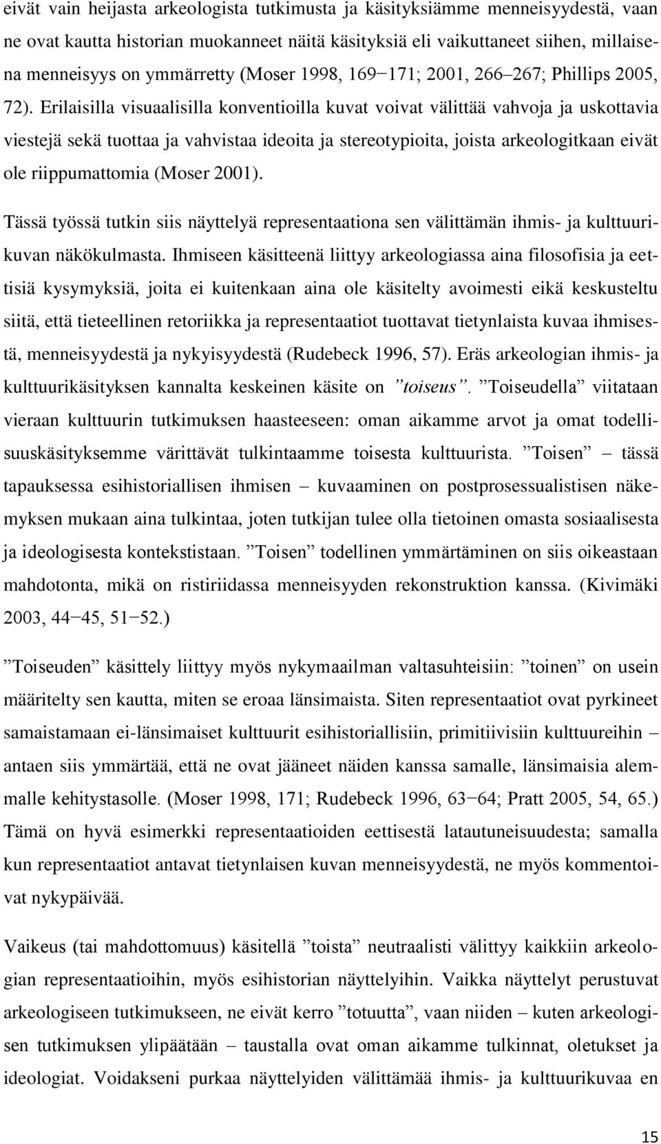 Erilaisilla visuaalisilla konventioilla kuvat voivat välittää vahvoja ja uskottavia viestejä sekä tuottaa ja vahvistaa ideoita ja stereotypioita, joista arkeologitkaan eivät ole riippumattomia (Moser