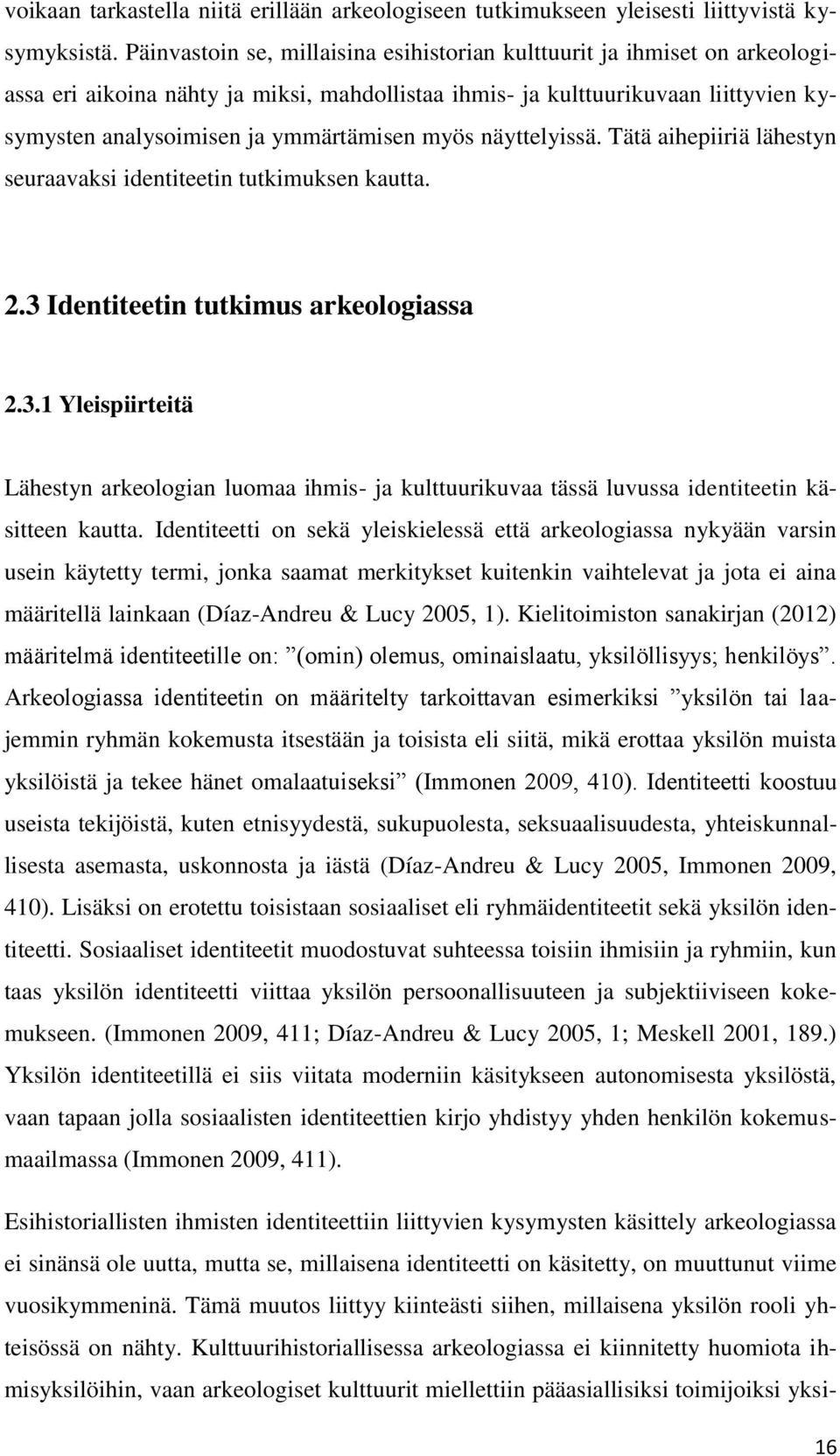 myös näyttelyissä. Tätä aihepiiriä lähestyn seuraavaksi identiteetin tutkimuksen kautta. 2.3 