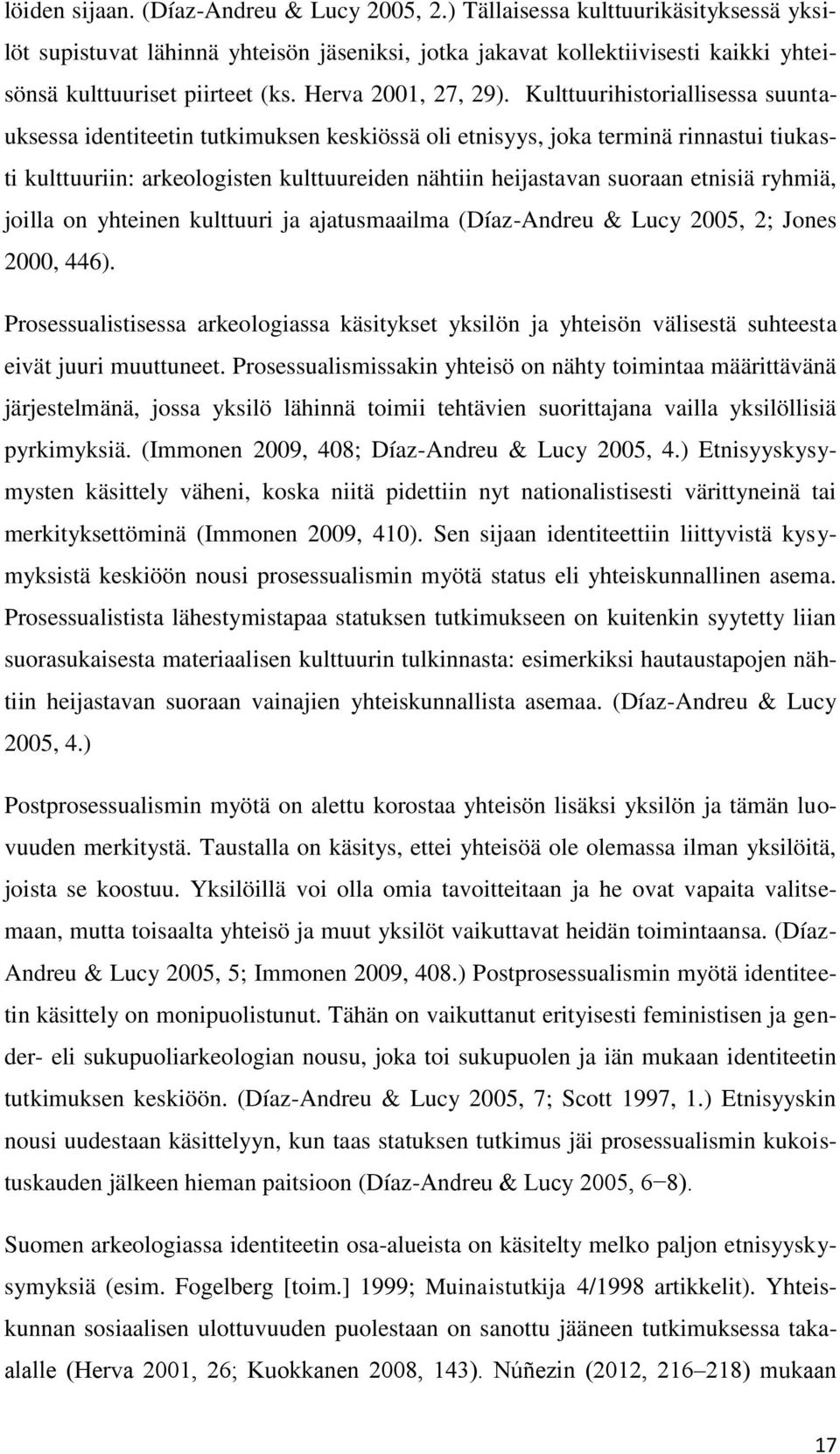 Kulttuurihistoriallisessa suuntauksessa identiteetin tutkimuksen keskiössä oli etnisyys, joka terminä rinnastui tiukasti kulttuuriin: arkeologisten kulttuureiden nähtiin heijastavan suoraan etnisiä