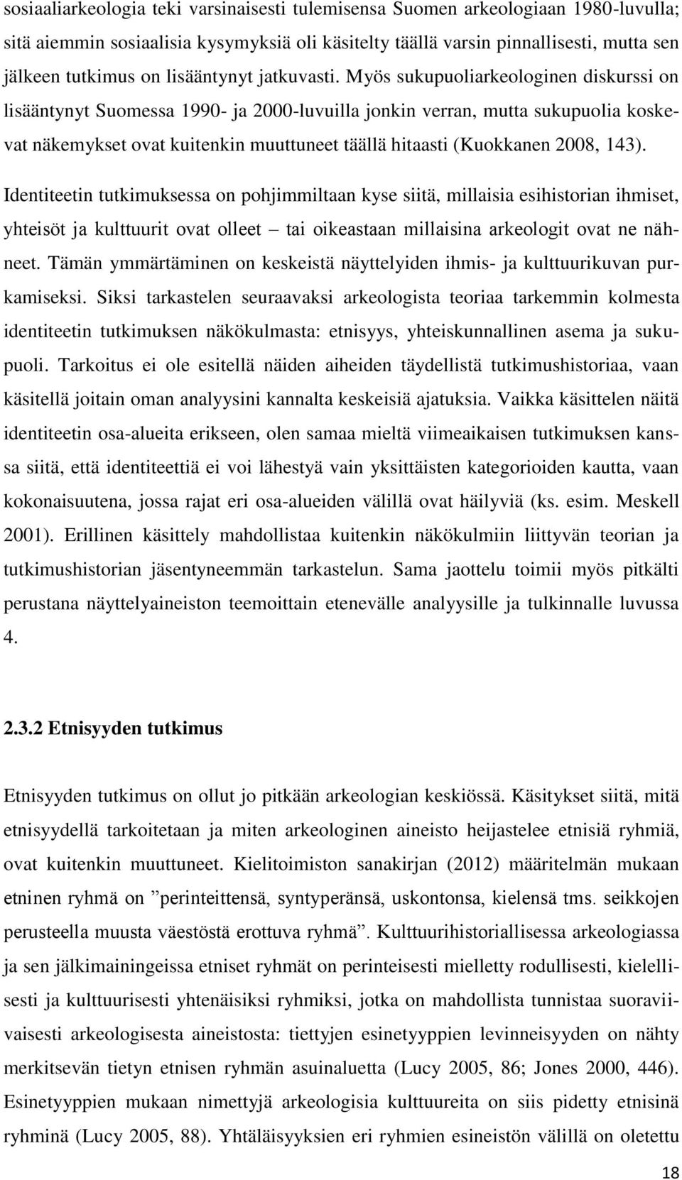 Myös sukupuoliarkeologinen diskurssi on lisääntynyt Suomessa 1990- ja 2000-luvuilla jonkin verran, mutta sukupuolia koskevat näkemykset ovat kuitenkin muuttuneet täällä hitaasti (Kuokkanen 2008, 143).