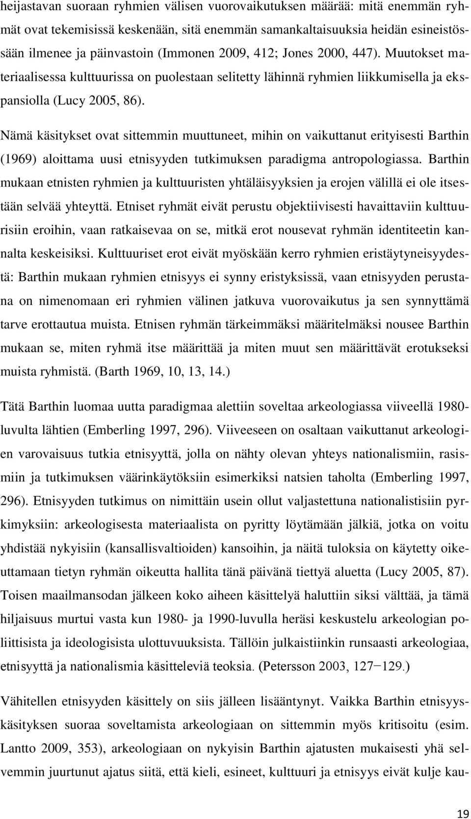 Nämä käsitykset ovat sittemmin muuttuneet, mihin on vaikuttanut erityisesti Barthin (1969) aloittama uusi etnisyyden tutkimuksen paradigma antropologiassa.