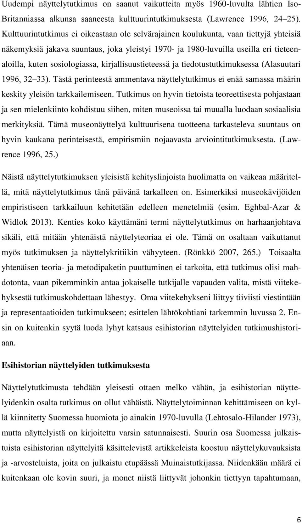 kirjallisuustieteessä ja tiedotustutkimuksessa (Alasuutari 1996, 32 33). Tästä perinteestä ammentava näyttelytutkimus ei enää samassa määrin keskity yleisön tarkkailemiseen.