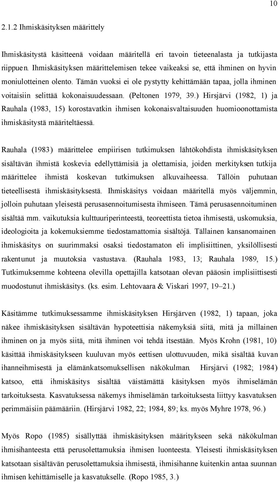 (Peltonen 1979, 39.) Hirsjärvi (1982, 1) ja Rauhala (1983, 15) korostavatkin ihmisen kokonaisvaltaisuuden huomioonottamista ihmiskäsitystä määriteltäessä.