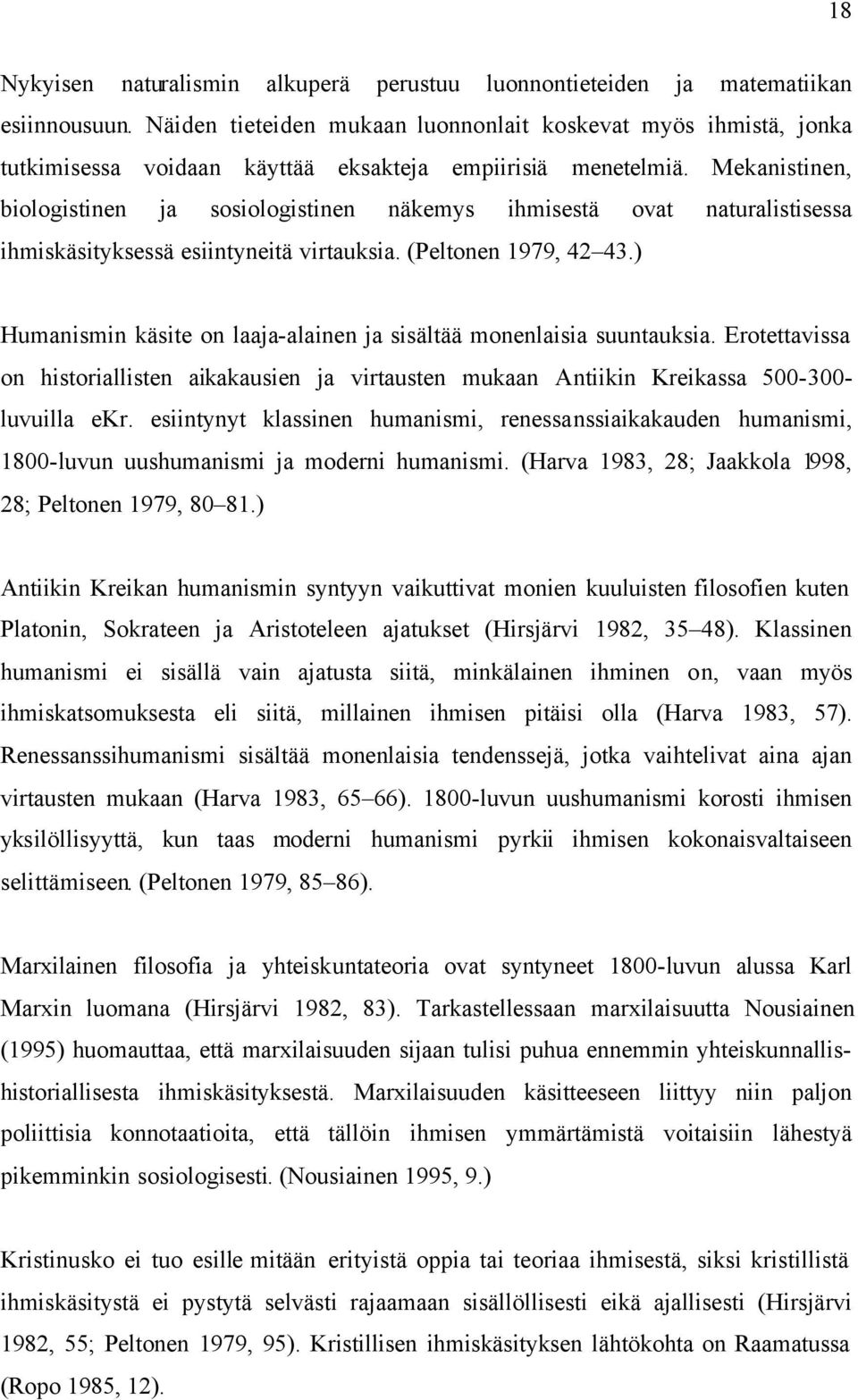 Mekanistinen, biologistinen ja sosiologistinen näkemys ihmisestä ovat naturalistisessa ihmiskäsityksessä esiintyneitä virtauksia. (Peltonen 1979, 42 43.